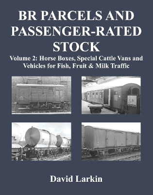 Book cover for BR Parcels and Passenger-Rated Stock Volume 2: Horse Boxes, Special Cattle Vans & Vehicles for Fish, Fruit and Milk Traffic