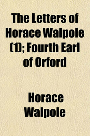 Cover of The Letters of Horace Walpole (1); Fourth Earl of Orford