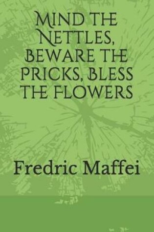 Cover of Mind the Nettles, Beware the Pricks, Bless the Flowers