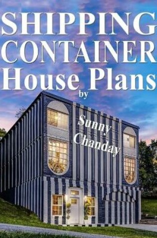 Cover of Shipping Container House Plans by Sunny Chanday