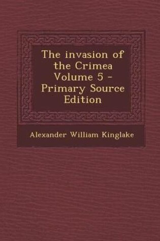 Cover of The Invasion of the Crimea Volume 5 - Primary Source Edition