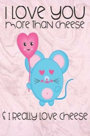 Cover of I love you more than cheese & I really love cheese