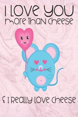 Book cover for I love you more than cheese & I really love cheese