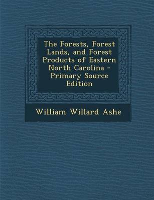 Book cover for The Forests, Forest Lands, and Forest Products of Eastern North Carolina - Primary Source Edition