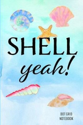 Cover of Shell Yeah Dot Grid Notebook