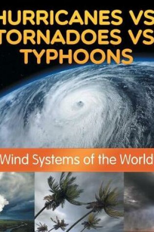 Cover of Hurricanes vs. Tornadoes vs Typhoons