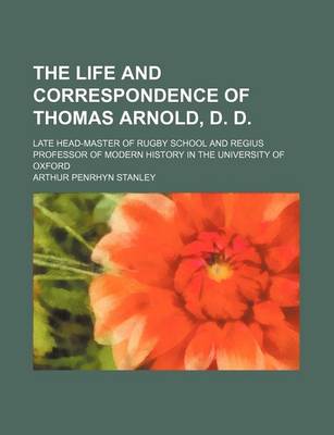 Book cover for The Life and Correspondence of Thomas Arnold, D. D. (Volume 2); Late Head-Master of Rugby School and Regius Professor of Modern History in the University of Oxford