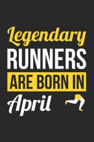 Cover of Running Notebook - Legendary Runners Are Born In April Journal - Birthday Gift for Runner Diary