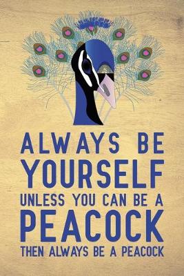 Book cover for Always be yourself unless you can be a Peacock then always be a Peacock