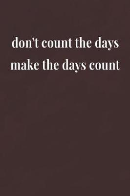 Book cover for Don't Count The Days Make The Days Count