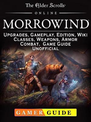 Book cover for The Elder Scrolls Online Morrowind, Upgrades, Gameplay, Edition, Wiki, Classes, Weapons, Armor, Combat, Game Guide Unofficial