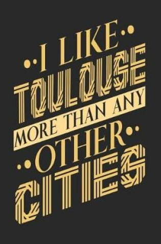 Cover of I Like Toulouse More Than Any Other Cities