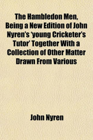 Cover of The Hambledon Men, Being a New Edition of John Nyren's 'Young Cricketer's Tutor' Together with a Collection of Other Matter Drawn from Various