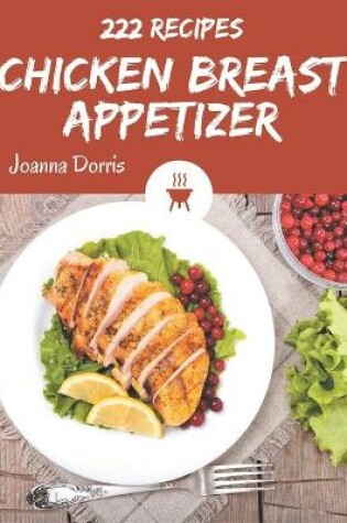 Cover of 222 Chicken Breast Appetizer Recipes