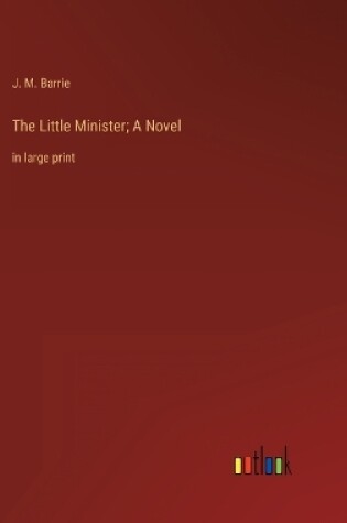 Cover of The Little Minister; A Novel