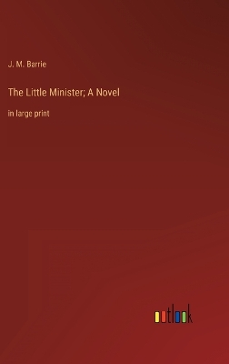 Book cover for The Little Minister; A Novel