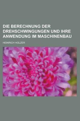 Cover of Die Berechnung Der Drehschwingungen Und Ihre Anwendung Im Maschinenbau