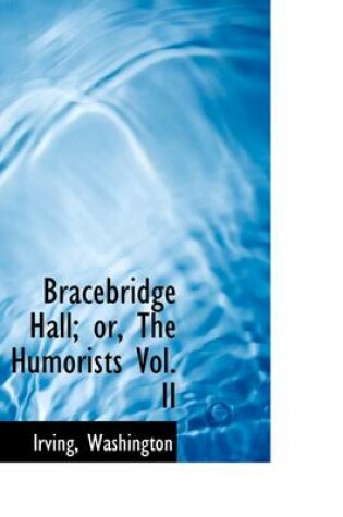 Cover of Bracebridge Hall; Or, the Humorists Vol. II