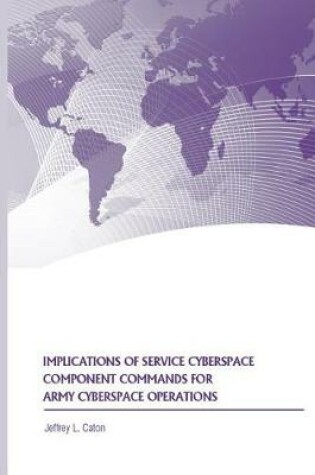 Cover of Implications of Service Cyberspace Component Commands for Army Cyberspace Operations