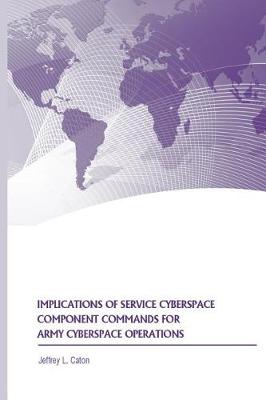 Book cover for Implications of Service Cyberspace Component Commands for Army Cyberspace Operations