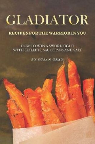 Cover of Gladiator - Recipes for The Warrior in You