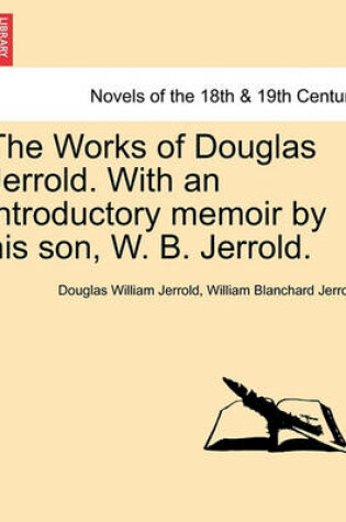 Cover of The Works of Douglas Jerrold. with an Introductory Memoir by His Son, W. B. Jerrold.