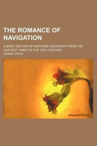 Cover of The Romance of Navigation; A Brief Record of Maritime Discovery from the Earliest Times to the 18th Century