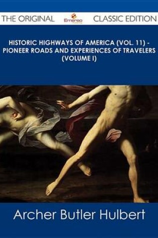 Cover of Historic Highways of America (Vol. 11) - Pioneer Roads and Experiences of Travelers (Volume I) - The Original Classic Edition