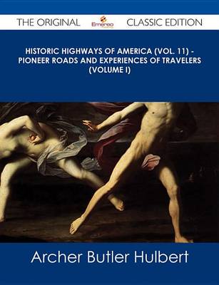 Book cover for Historic Highways of America (Vol. 11) - Pioneer Roads and Experiences of Travelers (Volume I) - The Original Classic Edition