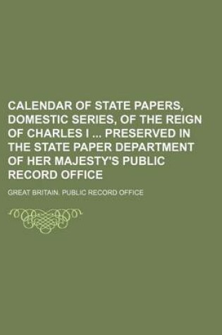 Cover of Calendar of State Papers, Domestic Series, of the Reign of Charles I Preserved in the State Paper Department of Her Majesty's Public Record Office