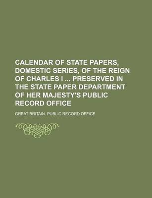 Book cover for Calendar of State Papers, Domestic Series, of the Reign of Charles I Preserved in the State Paper Department of Her Majesty's Public Record Office