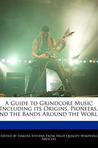 Cover of A Guide to Grindcore Music Including Its Origins, Pioneers, and the Bands Around the World