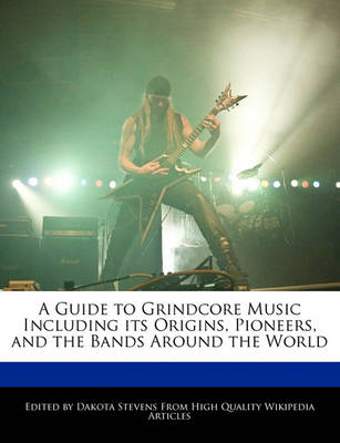 Book cover for A Guide to Grindcore Music Including Its Origins, Pioneers, and the Bands Around the World