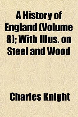 Book cover for A History of England (Volume 8); With Illus. on Steel and Wood