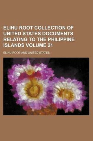 Cover of Elihu Root Collection of United States Documents Relating to the Philippine Islands Volume 21