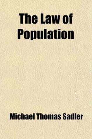 Cover of The Law of Population (Volume 1); A Treatise, in Six Books in Disproof of the Superfecundity of Human Beings, and Developing of the Real Principle of Their Increase