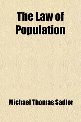 Book cover for The Law of Population (Volume 1); A Treatise, in Six Books in Disproof of the Superfecundity of Human Beings, and Developing of the Real Principle of Their Increase