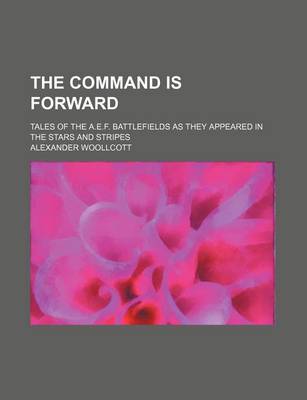 Book cover for The Command Is Forward; Tales of the A.E.F. Battlefields as They Appeared in the Stars and Stripes