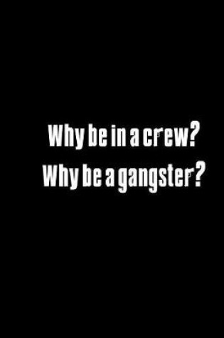 Cover of Why be in a crew? Why be a gangster?