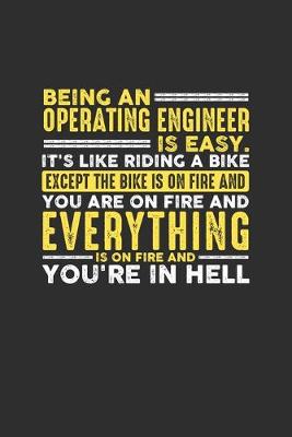 Book cover for Being an Operating Engineer is Easy. It's like riding a bike Except the bike is on fire and you are on fire and everything is on fire and you're in hell