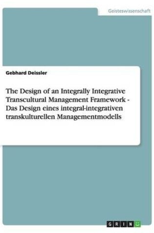 Cover of The Design of an Integrally Integrative Transcultural Management Framework - Das Design eines integral-integrativen transkulturellen Managementmodells