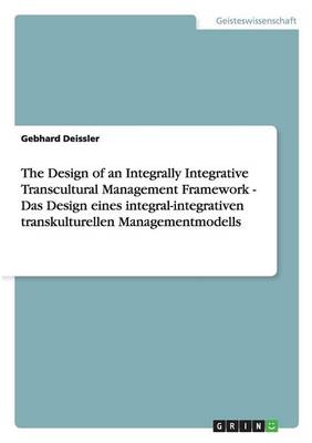 Book cover for The Design of an Integrally Integrative Transcultural Management Framework - Das Design eines integral-integrativen transkulturellen Managementmodells