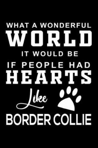 Cover of What a wonderful World it would be if people had hearts like Border Collie