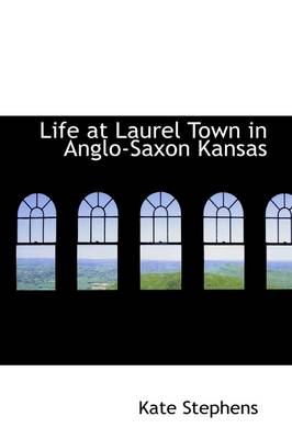 Book cover for Life at Laurel Town in Anglo-Saxon Kansas