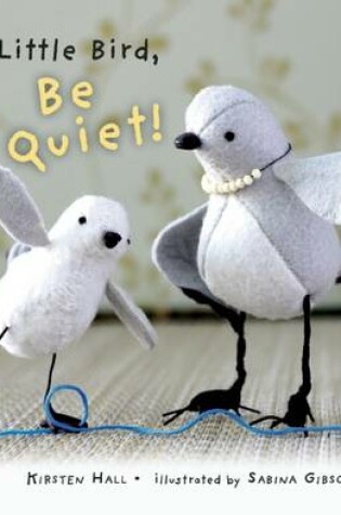 Cover of Little Bird, Be Quiet!