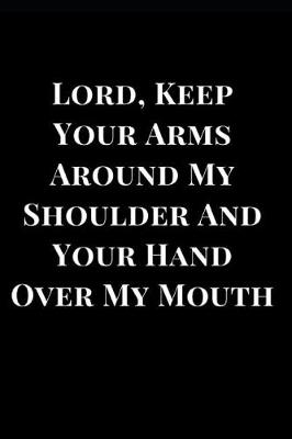 Book cover for Lord, Keep Your Arms Around My Shoulder and Your Hand Over My Mouth