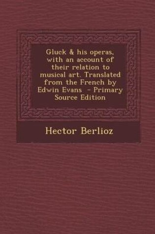 Cover of Gluck & His Operas, with an Account of Their Relation to Musical Art. Translated from the French by Edwin Evans