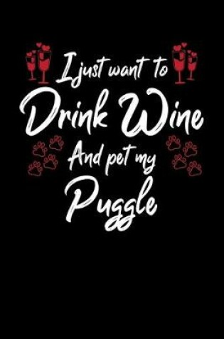 Cover of I Just Want To Drink Wine And Pet My Puggle