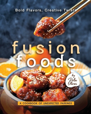 Book cover for Bold Flavors, Creative Twists - Fusion Foods