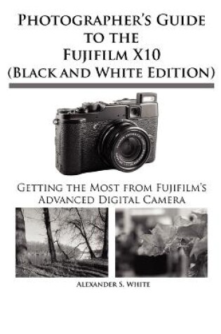 Cover of Photographer's Guide to the Fujifilm X10 (Black and White Edition)